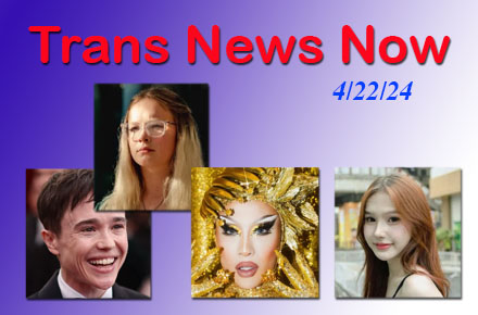 Trans News Now 4/22/24